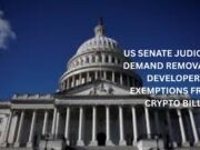 US Senate Judiciary demand removal of developer exemptions from crypto bill