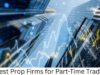 6 Best Prop Firms for Part-Time Traders